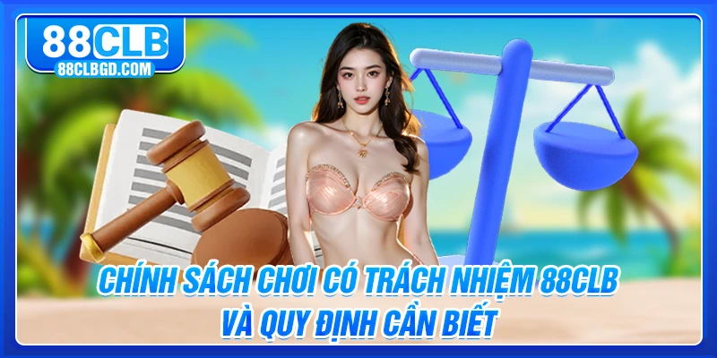 Chính Sách Chơi Có Trách Nhiệm 88CLB Và Quy Định Cần Biết