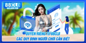 Quyền Riêng Tư 88CLB - Các Quy Định Người Chơi Cần Biết
