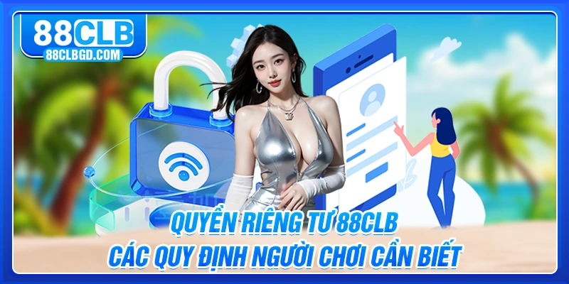 Quyền Riêng Tư 88CLB - Các Quy Định Người Chơi Cần Biết