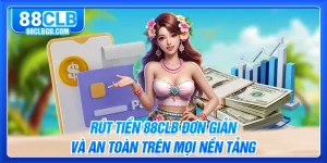 Rút Tiền 88CLB Đơn Giản Và An Toàn Trên Mọi Nền Tảng
