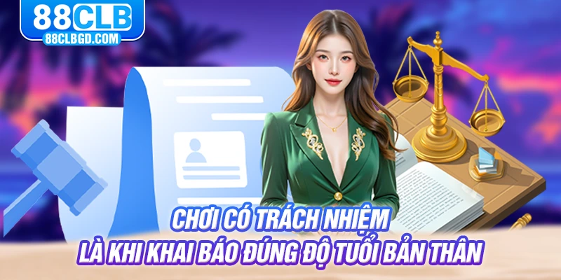 Chơi có trách nhiệm là khi khai báo đúng độ tuổi bản thân