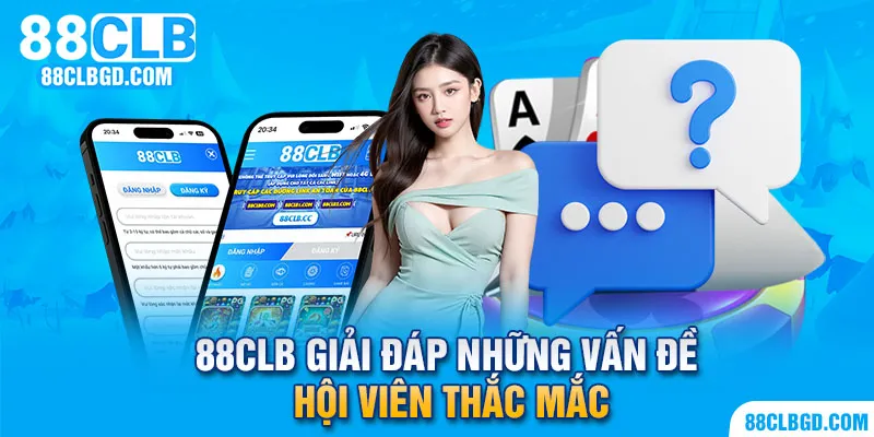88CLB giải đáp những thắc mắc hội viên