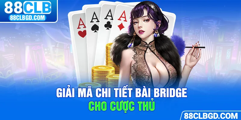 Bài Bridge là gì với hướng dẫn chi tiết từ 88CLB