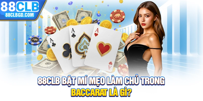 88CLB bật mí mẹo làm chủ trong baccarat là gì?