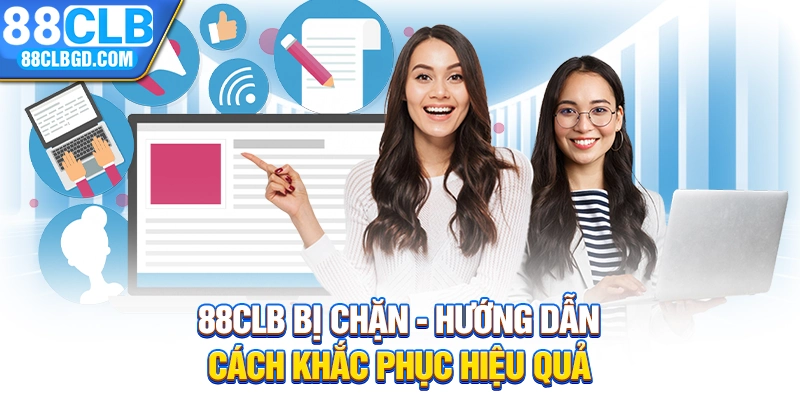 88CLB Bị Chặn - Hướng Dẫn Cách Khắc Phục Hiệu Quả