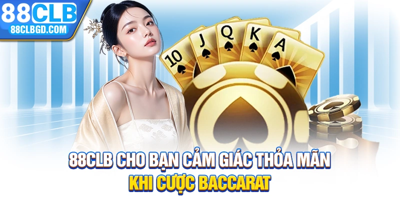 88CLB cho bạn cảm giác thỏa mãn khi cược Baccarat