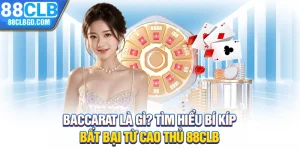 Baccarat Là Gì? Tìm Hiểu Bí Kíp Bất Bại Từ Cao Thủ 88CLB