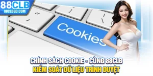 Chính Sách Cookie - Cùng 88CLB Kiểm Soát Dữ Liệu Trình Duyệt
