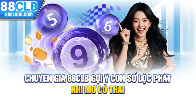 Chuyên gia 88CLB gợi ý con số lộc phát khi mơ có thai
