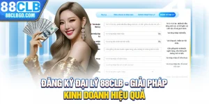 Đăng Ký Đại Lý 88CLB - Giải Pháp Kinh Doanh Hiệu Quả