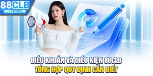 Điều Khoản Và Điều Kiện 88CLB - Tổng Hợp Quy Định Cần Biết
