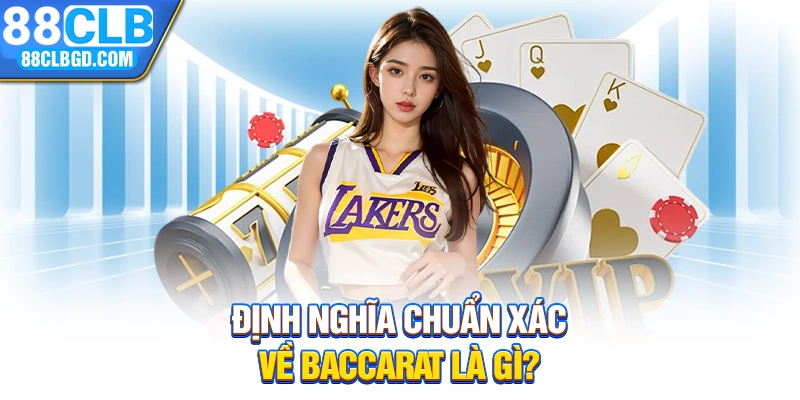 Định nghĩa chuẩn xác về Baccarat là gì?