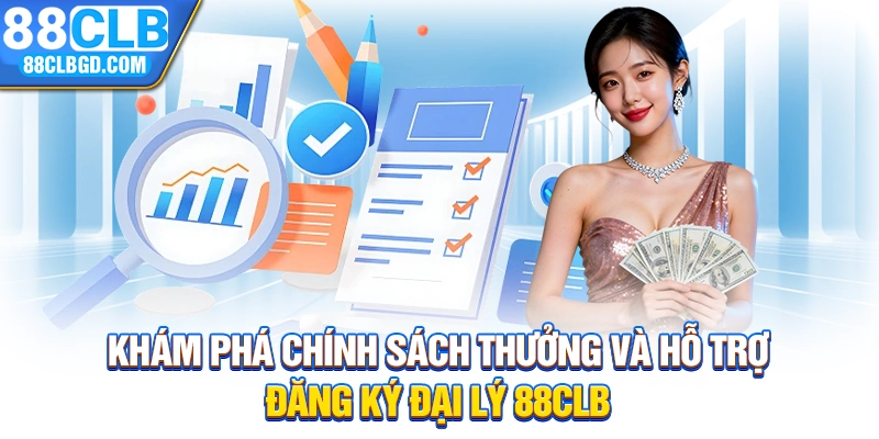 Khám phá chính sách thưởng và hỗ trợ đăng ký đại lý 88CLB