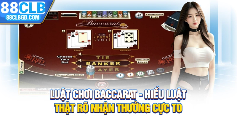 Luật Chơi Baccarat - Hiểu Luật Thật Rõ Nhận Thưởng Cực To