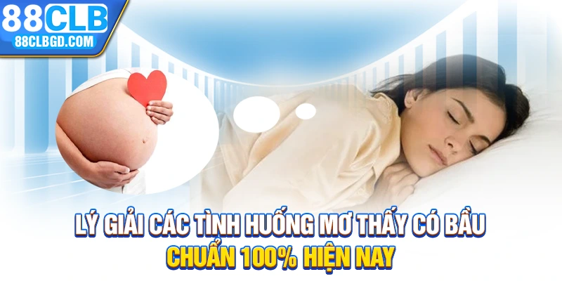 Lý giải các tình huống mơ thấy có bầu chuẩn 100% hiện nay