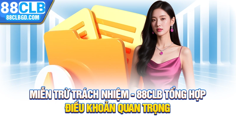 Miễn Trừ Trách Nhiệm - 88CLB Tổng Hợp Điều Khoản Quan Trọng