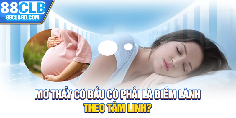 Mơ thấy có bầu có phải là điềm lành theo tâm linh?
