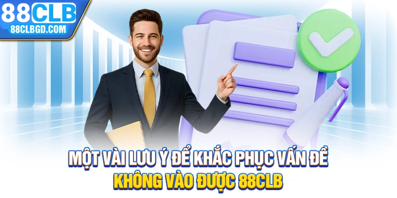 Một vài lưu ý để khắc phục vấn đề không vào được 88CLB