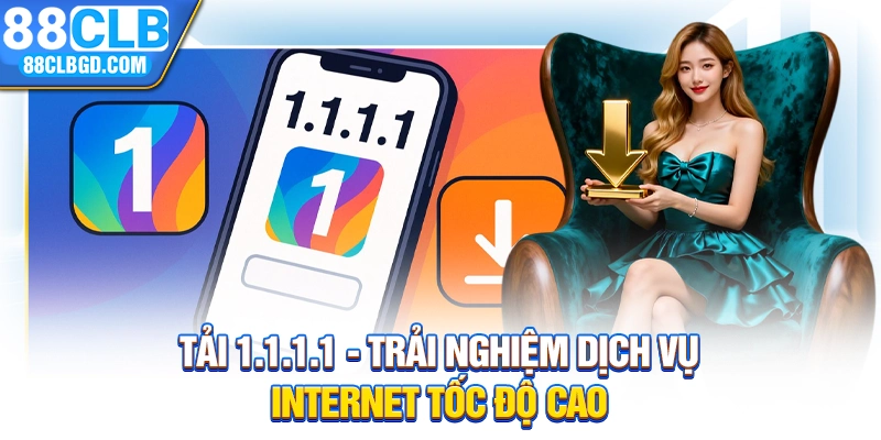 Tải 1.1.1.1 - Trải Nghiệm Dịch Vụ Internet Tốc Độ Cao