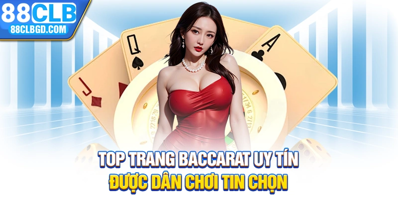 Top Trang Baccarat Uy Tín Được Dân Chơi Tin Chọn
